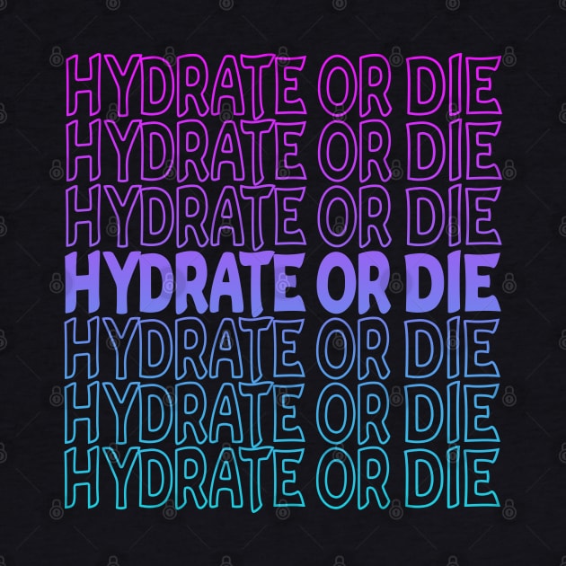 Hydrate Or Die Repeat Text by Shawnsonart